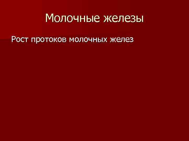 Молочные железы Рост протоков молочных желез 