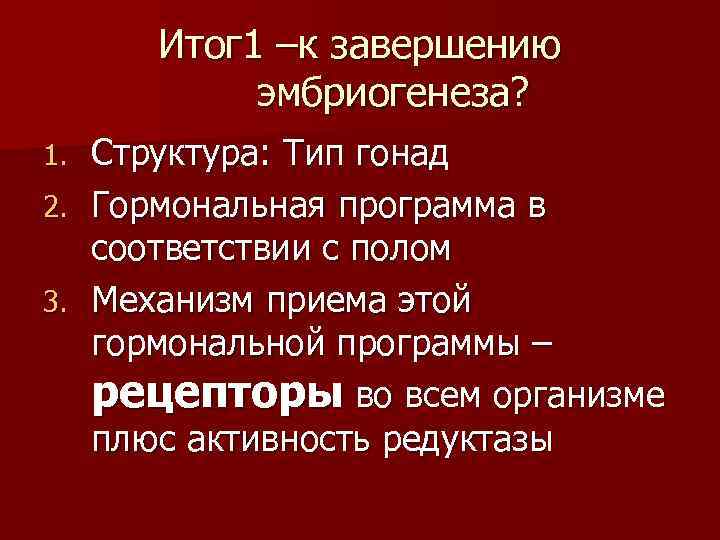 Итог 1 –к завершению эмбриогенеза? Структура: Тип гонад 2. Гормональная программа в соответствии с