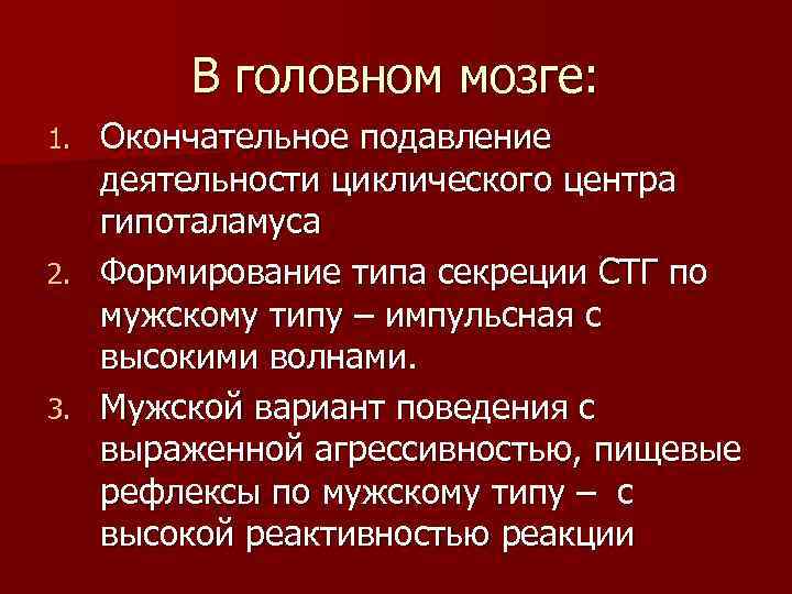 В головном мозге: Окончательное подавление деятельности циклического центра гипоталамуса 2. Формирование типа секреции СТГ