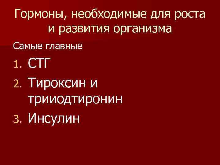 Гормоны, необходимые для роста и развития организма Самые главные СТГ 2. Тироксин и трииодтиронин