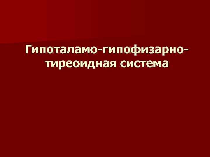 Гипоталамо-гипофизарнотиреоидная система 