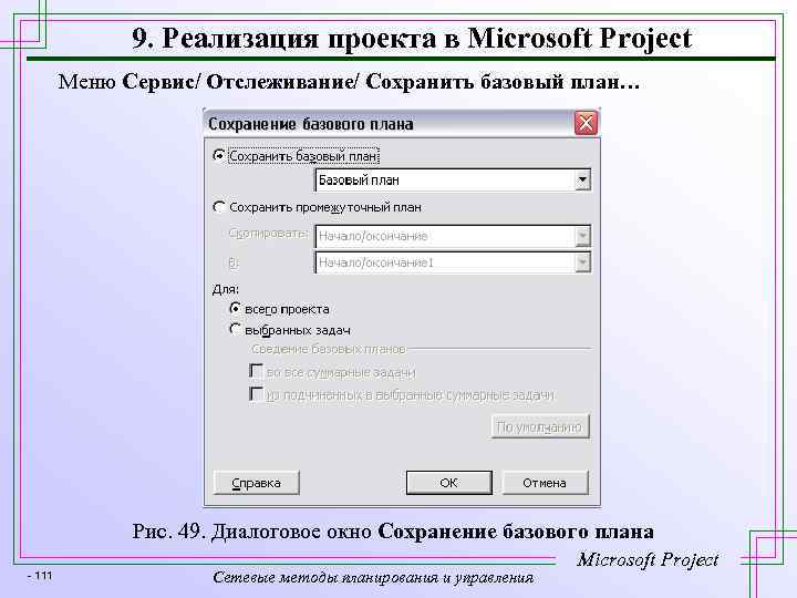 9. Реализация проекта в Microsoft Project Меню Сервис/ Отслеживание/ Сохранить базовый план… Рис. 49.