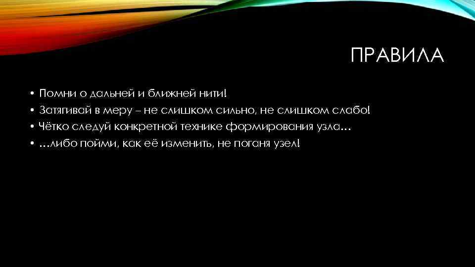 ПРАВИЛА • Помни о дальней и ближней нити! • Затягивай в меру – не