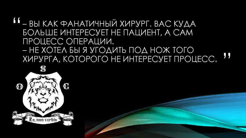 “ – ВЫ КАК ФАНАТИЧНЫЙ ХИРУРГ. ВАС КУДА БОЛЬШЕ ИНТЕРЕСУЕТ НЕ ПАЦИЕНТ, А САМ