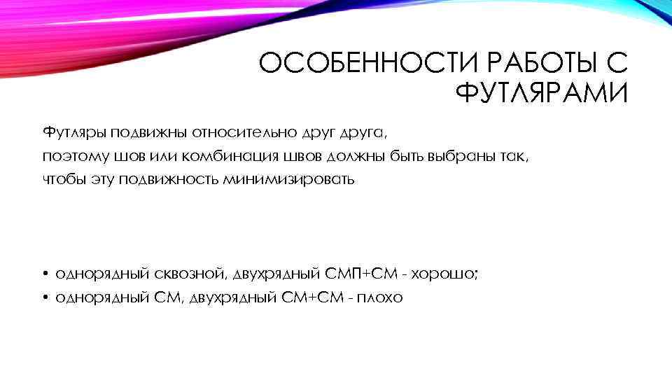 ОСОБЕННОСТИ РАБОТЫ С ФУТЛЯРАМИ Футляры подвижны относительно друга, поэтому шов или комбинация швов должны