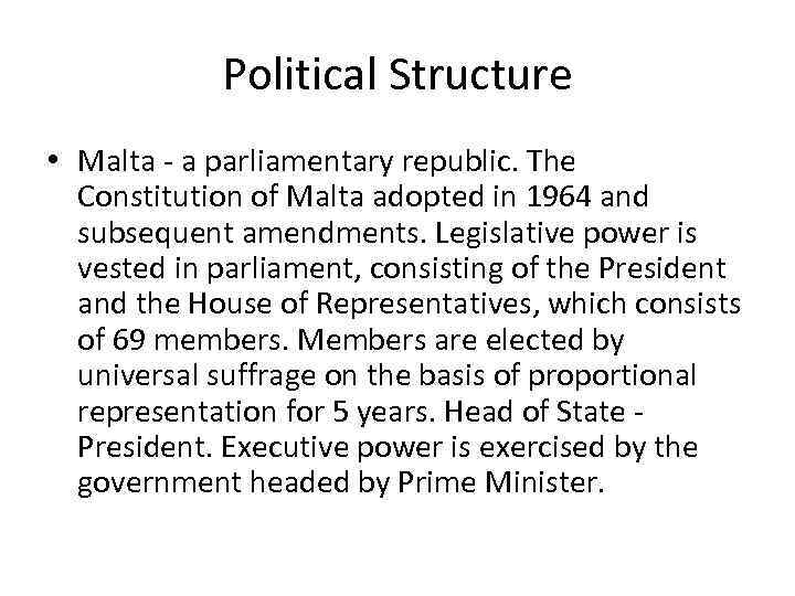 Political Structure • Malta - a parliamentary republic. The Constitution of Malta adopted in