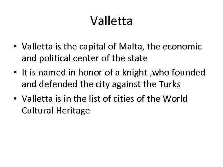 Valletta • Valletta is the capital of Malta, the economic and political center of