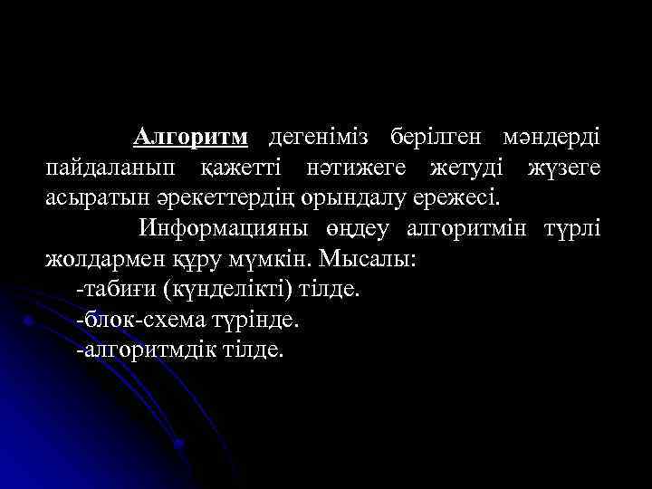  Алгоритм дегеніміз берілген мәндерді пайдаланып қажетті нәтижеге жетуді жүзеге асыратын әрекеттердің орындалу ережесі.