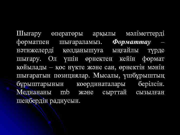 Шығару операторы арқылы мәліметтерді форматпен шығараламыз. Форматтау – нәтижелерді қолданышуға ыңғайлы түрде шығару. Ол