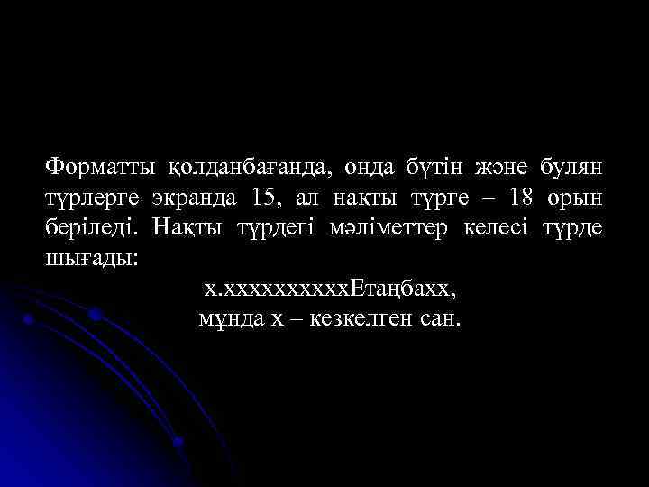 Форматты қолданбағанда, онда бүтін және булян түрлерге экранда 15, ал нақты түрге – 18