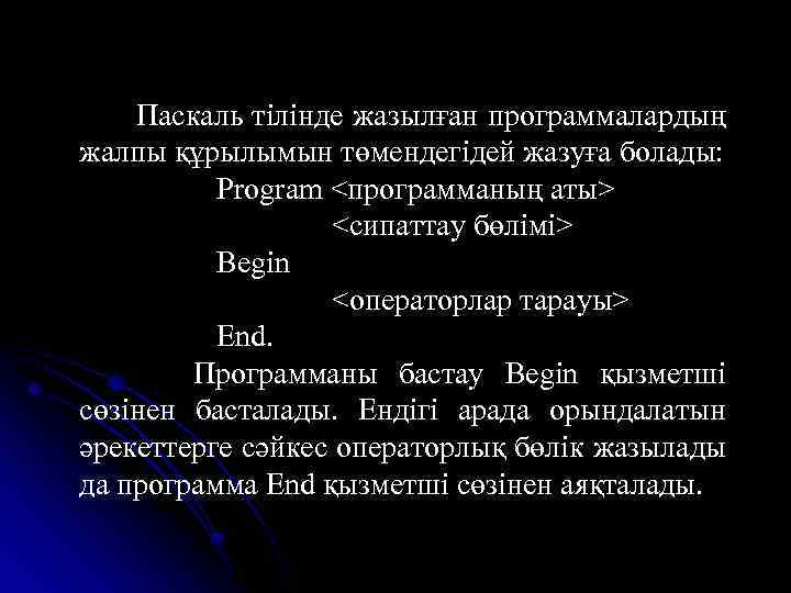 Паскаль тілінде жазылған программалардың жалпы құрылымын төмендегідей жазуға болады: Program <программаның аты> <сипаттау бөлімі>