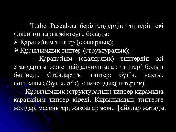 Turbo Pascal-да берілгендердің типтерін екі үлкен топтарға жіктеуге болады: Ø Қарапайым типтер (скалярлық); Ø