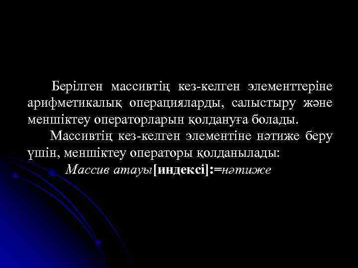 Берілген массивтің кез-келген элементтеріне арифметикалық операцияларды, салыстыру және меншіктеу операторларын қолдануға болады. Массивтің кез-келген