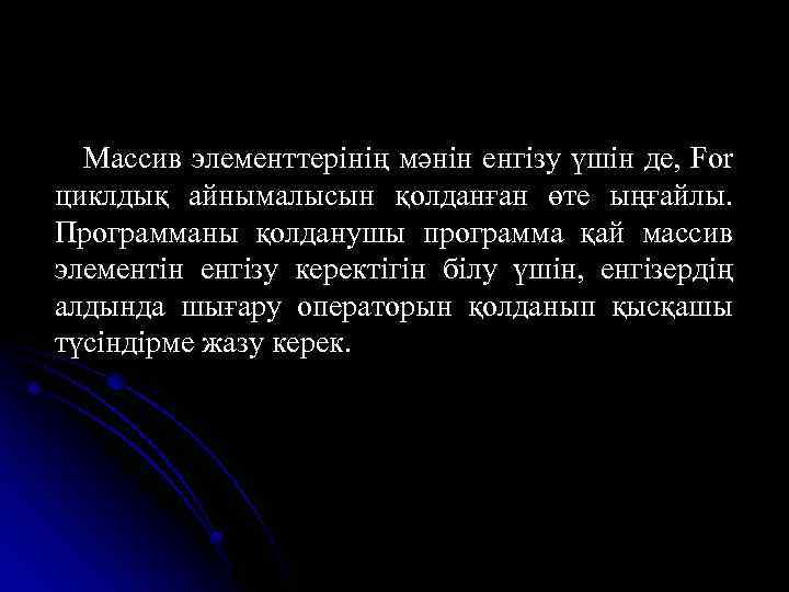 Массив элементтерінің мәнін енгізу үшін де, For циклдық айнымалысын қолданған өте ыңғайлы. Программаны қолданушы