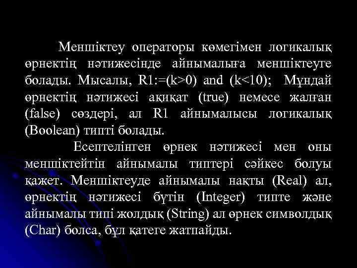 Меншіктеу операторы көмегімен логикалық өрнектің нәтижесінде айнымалыға меншіктеуге болады. Мысалы, R 1: =(k>0) and