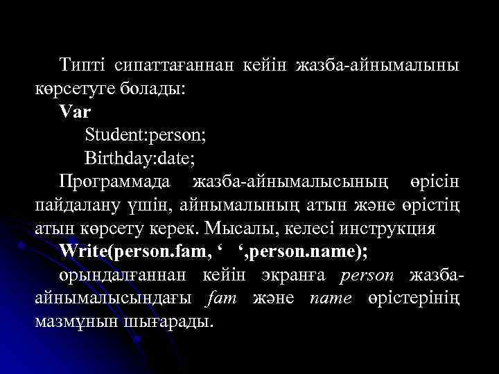 Типті сипаттағаннан кейін жазба-айнымалыны көрсетуге болады: Var Student: person; Birthday: date; Программада жазба-айнымалысының өрісін