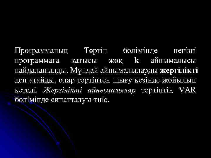 Программаның Тәртіп бөлімінде негізгі программаға қатысы жоқ k айнымалысы пайдаланылды. Мүндай айнымалыларды жергілікті деп
