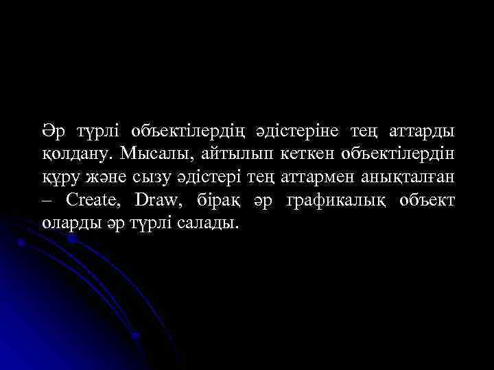 Әр түрлі объектілердің әдістеріне тең аттарды қолдану. Мысалы, айтылып кеткен объектілердін құру және сызу