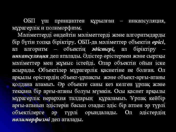 ОБП үш принциптен құрылған – инкапсуляция, мұрагерлік и полиморфизм. Мәліметтерді өндейтін мәліметтерді және алгоритмдарды