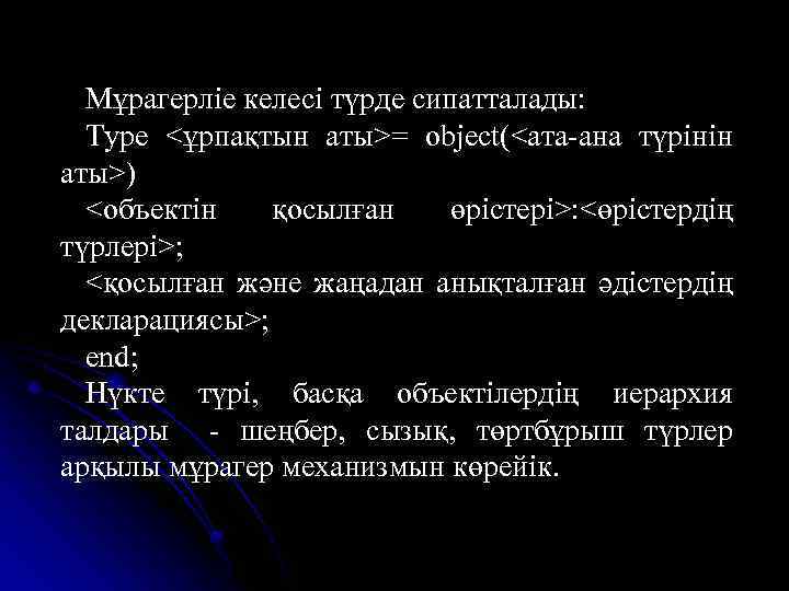 Мұрагерліе келесі түрде сипатталады: Type <ұрпақтын аты>= object(<ата-ана түрінін аты>) <объектін қосылған өрістері>: <өрістердің