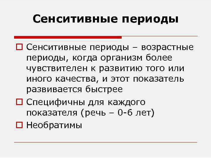 Сенситивные периоды o Сенситивные периоды – возрастные периоды, когда организм более чувствителен к развитию