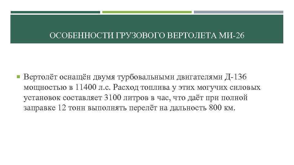 ОСОБЕННОСТИ ГРУЗОВОГО ВЕРТОЛЕТА МИ-26 Вертолёт оснащён двумя турбовальными двигателями Д-136 мощностью в 11400 л.