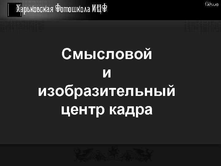 Смысловой и изобразительный центр кадра 