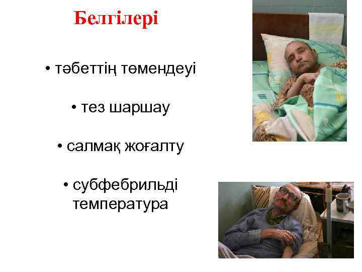 Белгілері • тәбеттің төмендеуі • тез шаршау • салмақ жоғалту • субфебрильді температура 