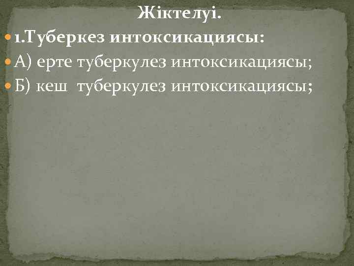 Жіктелуі. 1. Туберкез интоксикациясы: А) ерте туберкулез интоксикациясы; Б) кеш туберкулез интоксикациясы; 