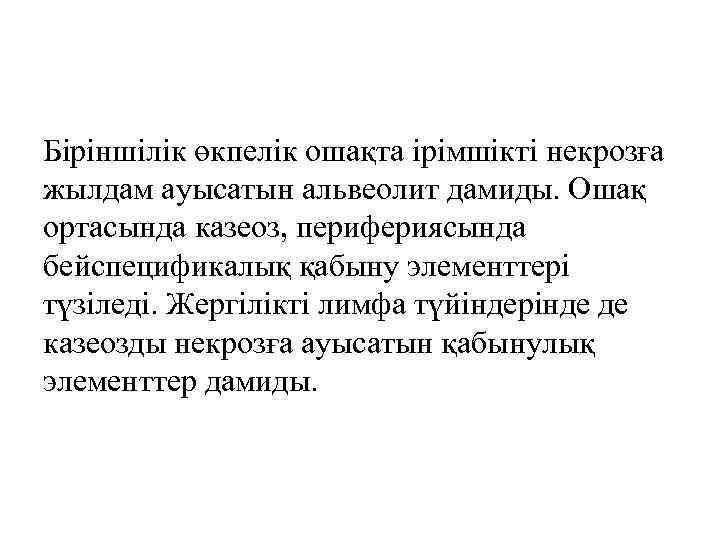 Біріншілік өкпелік ошақта ірімшікті некрозға жылдам ауысатын альвеолит дамиды. Ошақ ортасында казеоз, перифериясында бейспецификалық