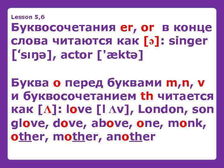 Lesson 5, 6 Буквосочетания er, or в конце слова читаются как [ə]: singer [‘sıŋə],