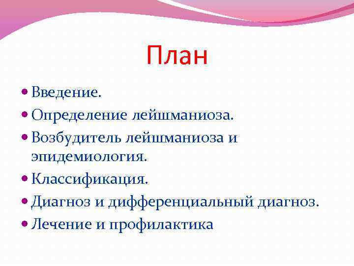 План Введение. Определение лейшманиоза. Возбудитель лейшманиоза и эпидемиология. Классификация. Диагноз и дифференциальный диагноз. Лечение