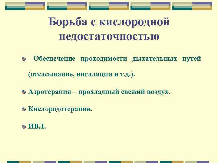 Борьба с кислородной недостаточностью Обеспечение проходимости дыхательных путей (отсасывание, ингаляции и т. д. ).