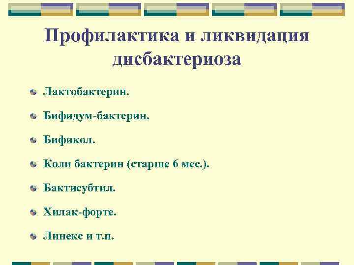 Профилактика и ликвидация дисбактериоза Лактобактерин. Бифидум-бактерин. Бификол. Коли бактерин (старше 6 мес. ). Бактисубтил.