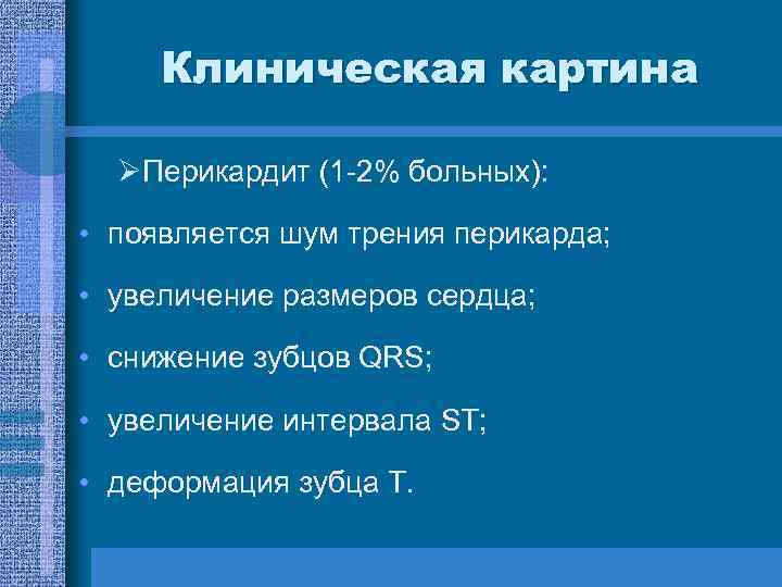 Клиническая картина ØПерикардит (1 -2% больных): • появляется шум трения перикарда; • увеличение размеров
