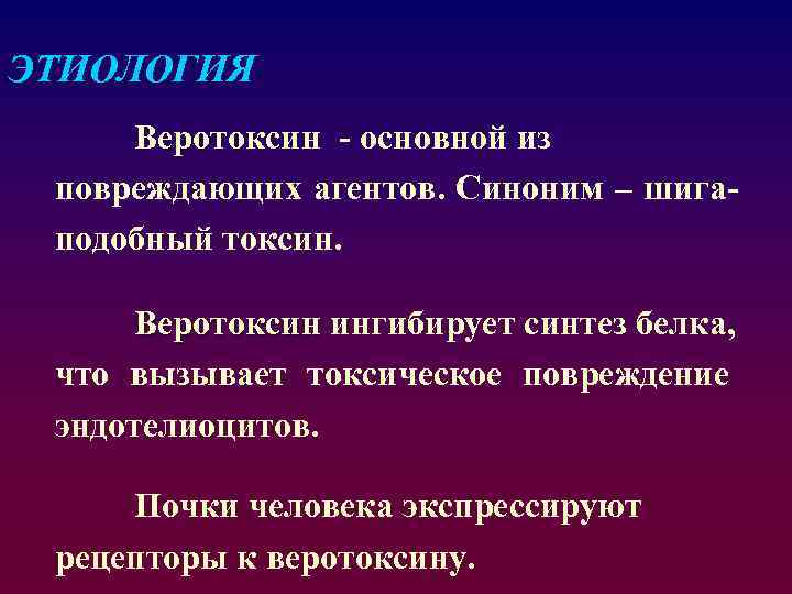 ЭТИОЛОГИЯ Веротоксин - основной из повреждающих агентов. Синоним – шигаподобный токсин. Веротоксин ингибирует синтез