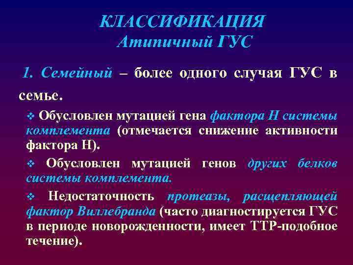 КЛАССИФИКАЦИЯ Атипичный ГУС 1. Семейный – более одного случая ГУС в семье. Обусловлен мутацией