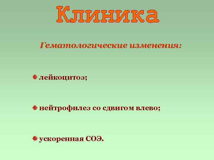 Гематологические изменения: лейкоцитоз; нейтрофилез со сдвигом влево; ускоренная СОЭ. 