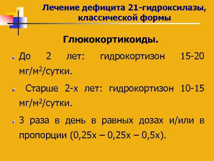 Лечение дефицита 21 -гидроксилазы, классической формы Глюкокортикоиды. До 2 лет: гидрокортизон 15 -20 мг/м