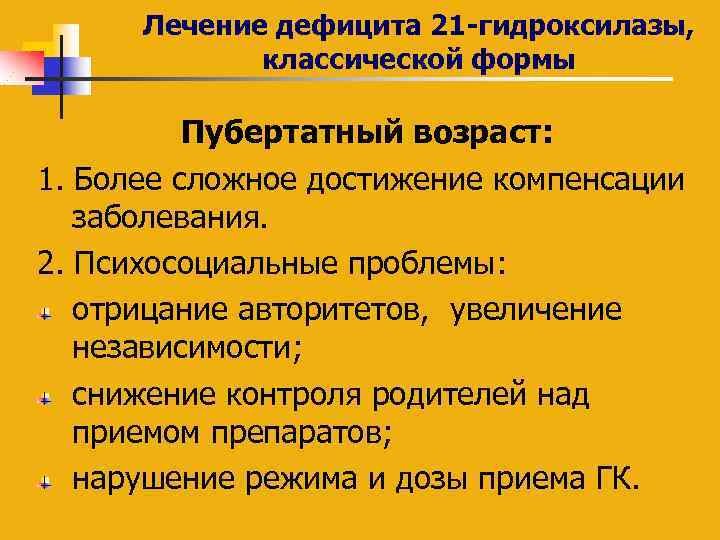 Лечение дефицита 21 -гидроксилазы, классической формы Пубертатный возраст: 1. Более сложное достижение компенсации заболевания.