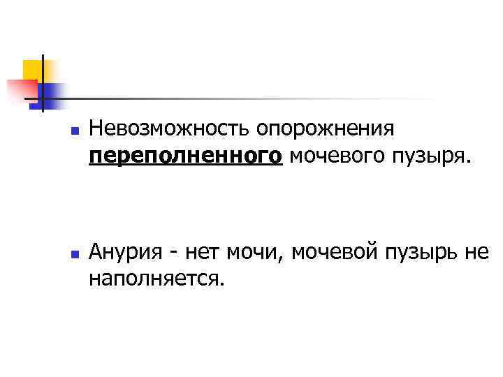 n n Невозможность опорожнения переполненного мочевого пузыря. Анурия - нет мочи, мочевой пузырь не