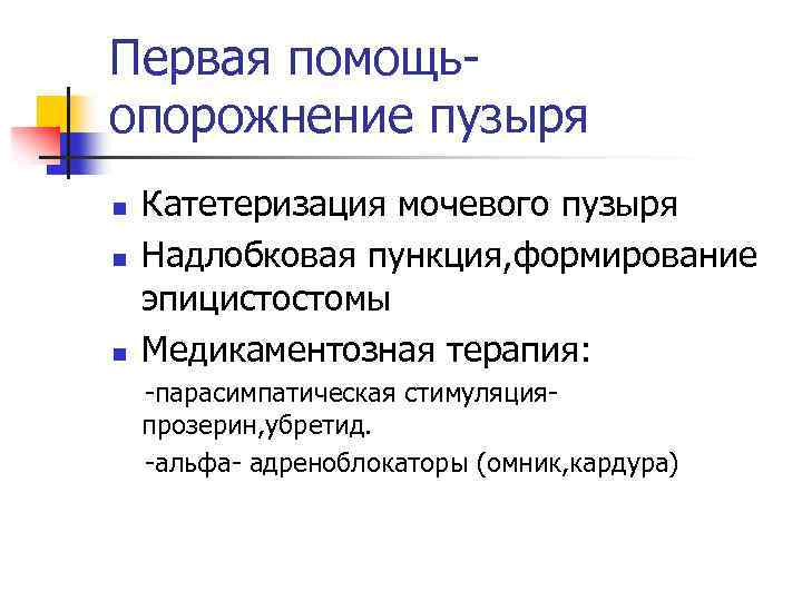 Первая помощьопорожнение пузыря n n n Катетеризация мочевого пузыря Надлобковая пункция, формирование эпицистостомы Медикаментозная