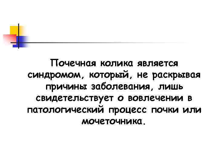 Почечная колика является синдромом, который, не раскрывая причины заболевания, лишь свидетельствует о вовлечении в