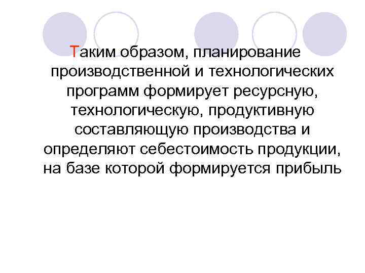 Таким образом, планирование производственной и технологических программ формирует ресурсную, технологическую, продуктивную составляющую производства и