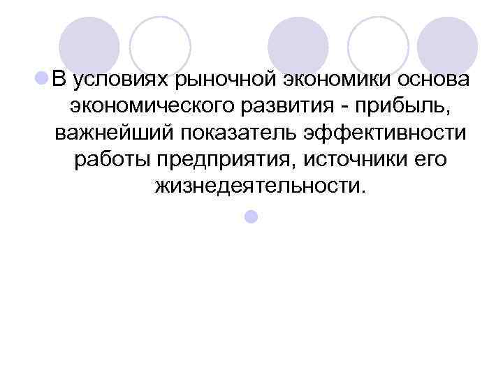 l В условиях рыночной экономики основа экономического развития - прибыль, важнейший показатель эффективности работы