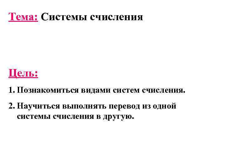 Тема: Системы счисления Цель: 1. Познакомиться видами систем счисления. 2. Научиться выполнять перевод из