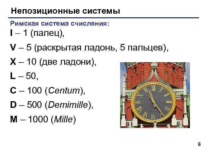 Непозиционные системы Римская система счисления: I – 1 (палец), V – 5 (раскрытая ладонь,