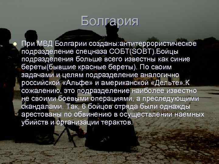 Болгария l При МВД Болгарии созданы: антитеррористическое подразделение спецназа СОБТ(SOBT). Бойцы подразделения больше всего