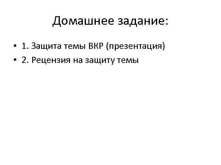 Домашнее задание: • 1. Защита темы ВКР (презентация) • 2. Рецензия на защиту темы