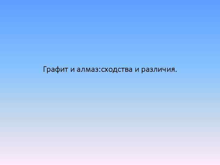 Графит и алмаз: сходства и различия. 